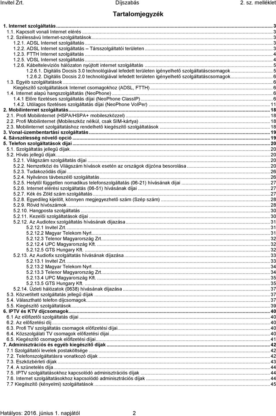 0 technológiával lefedett területen igényelhető szolgáltatáscsomagok... 5 1.2.6.2. Digitális Docsis 2.0 technológiával lefedett területen igényelhető szolgáltatáscsomagok... 6 1.3.