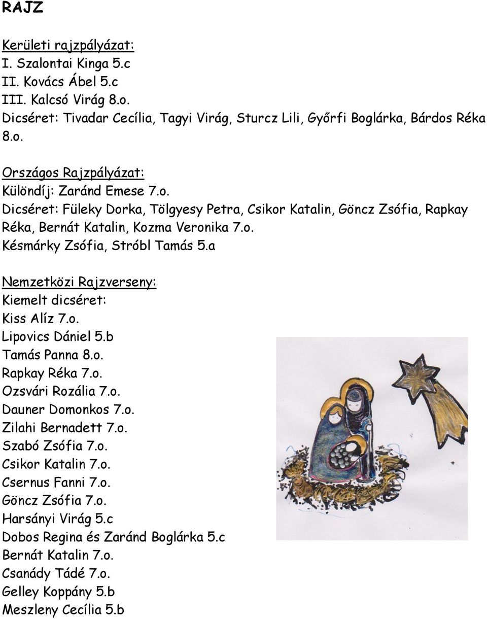 a Nemzetközi Rajzverseny: Kiemelt dicséret: Kiss Alíz 7.o. Lipovics Dániel 5.b Tamás Panna 8.o. Rapkay Réka 7.o. Ozsvári Rozália 7.o. Dauner Domonkos 7.o. Zilahi Bernadett 7.o. Szabó Zsófia 7.
