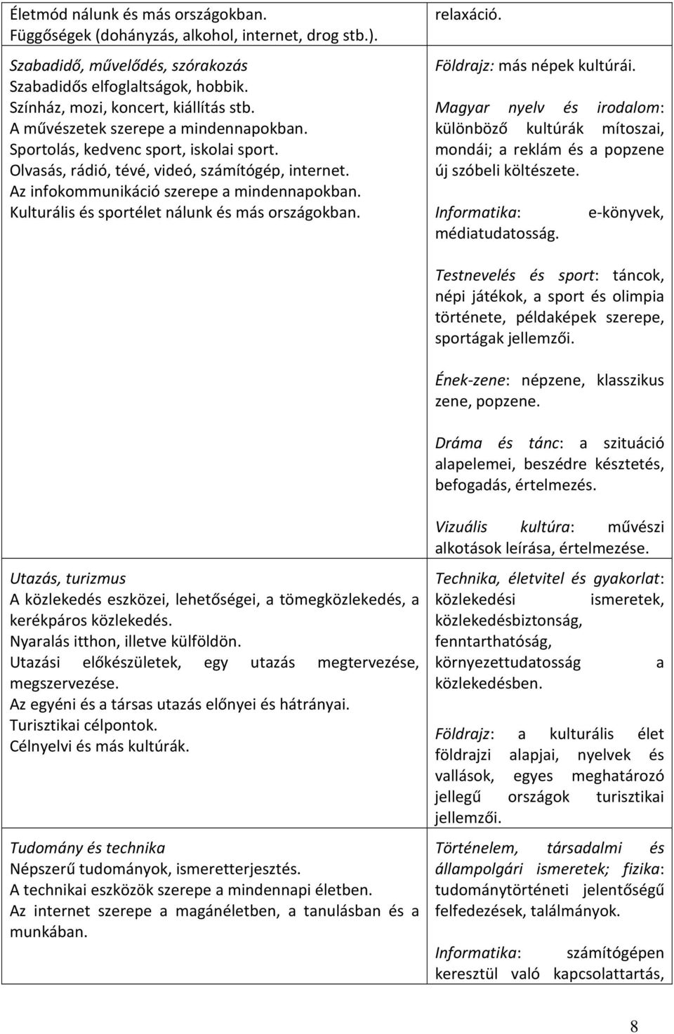 Kulturális és sportélet nálunk és más országokban. relaxáció. Földrajz: más népek kultúrái. Magyar nyelv és irodalom: különböző kultúrák mítoszai, mondái; a reklám és a popzene új szóbeli költészete.