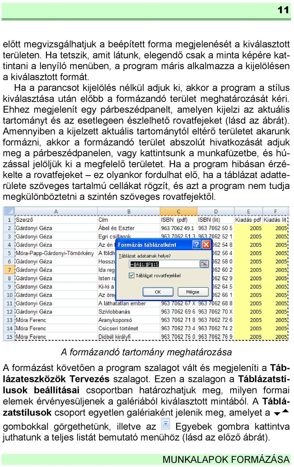 Ha a parancsot kijelölés nélkül adjuk ki, akkor a program a stílus kiválasztása után előbb a formázandó terület meghatározását kéri.