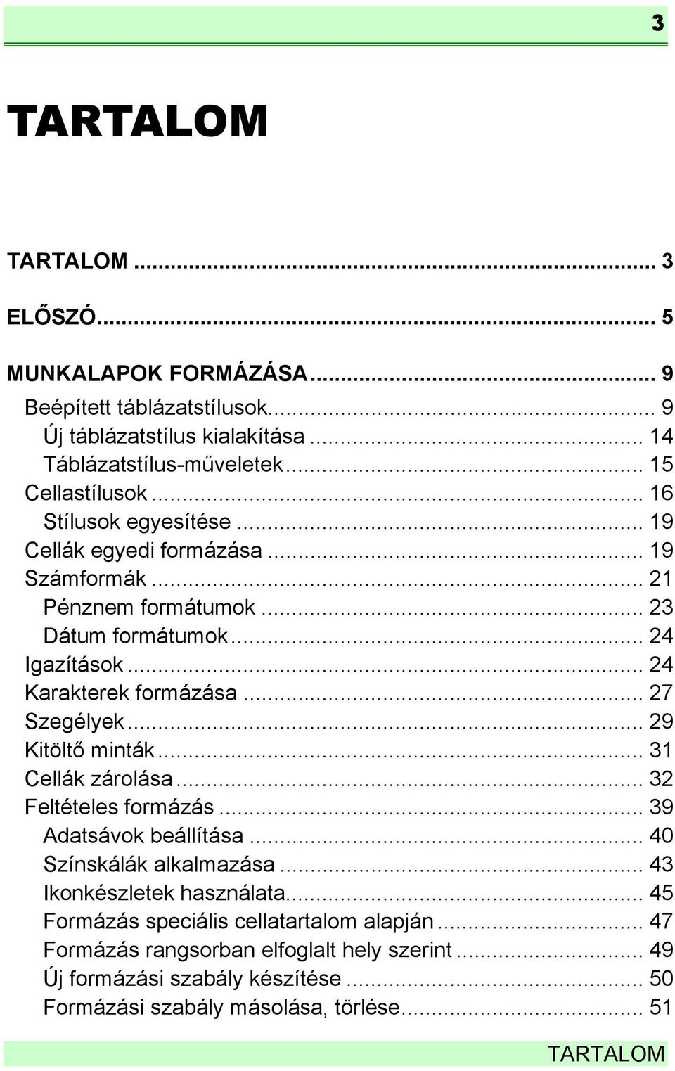 .. 27 Szegélyek... 29 Kitöltő minták... 31 Cellák zárolása... 32 Feltételes formázás... 39 Adatsávok beállítása... 40 Színskálák alkalmazása... 43 Ikonkészletek használata.