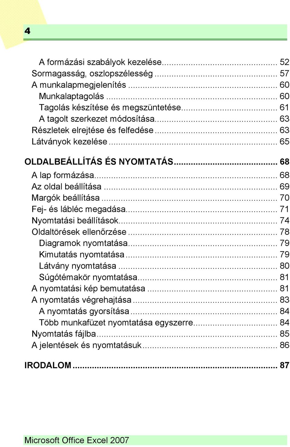 .. 71 Nyomtatási beállítások... 74 Oldaltörések ellenőrzése... 78 Diagramok nyomtatása... 79 Kimutatás nyomtatása... 79 Látvány nyomtatása... 80 Súgótémakör nyomtatása... 81 A nyomtatási kép bemutatása.