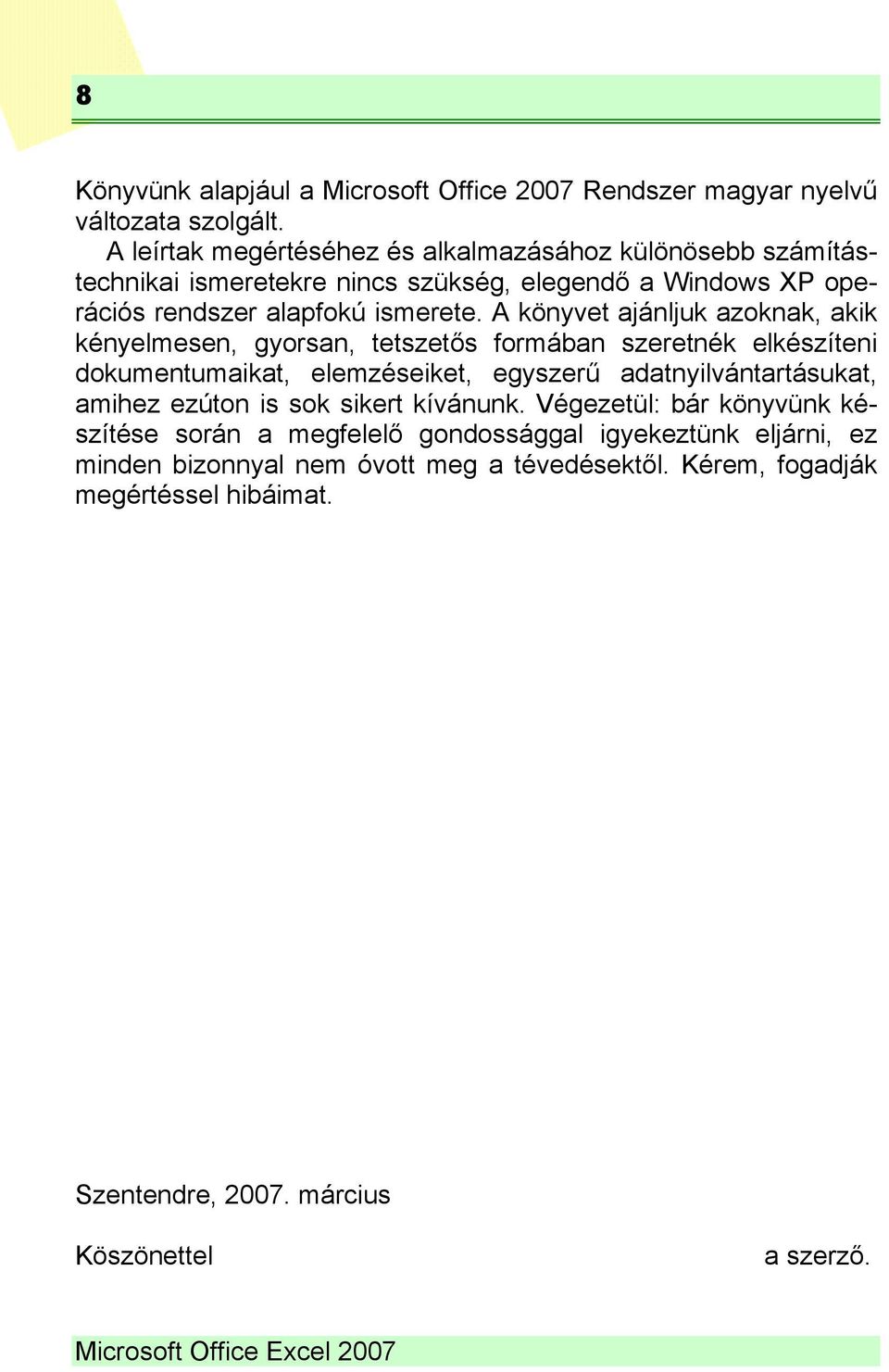 A könyvet ajánljuk azoknak, akik kényelmesen, gyorsan, tetszetős formában szeretnék elkészíteni dokumentumaikat, elemzéseiket, egyszerű adatnyilvántartásukat, amihez ezúton