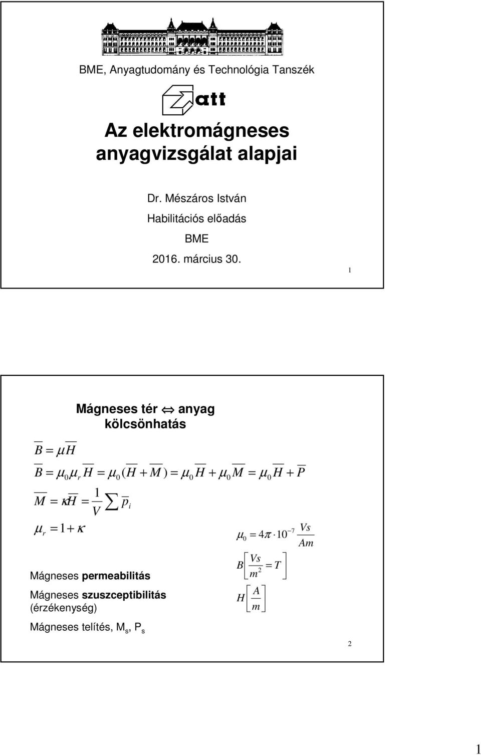 1 B = µ H Mágneses tér anyag kölcsönhatás B = µ µ r H = µ ( H + M ) = µ H + µ M = µ H + P 1 M =