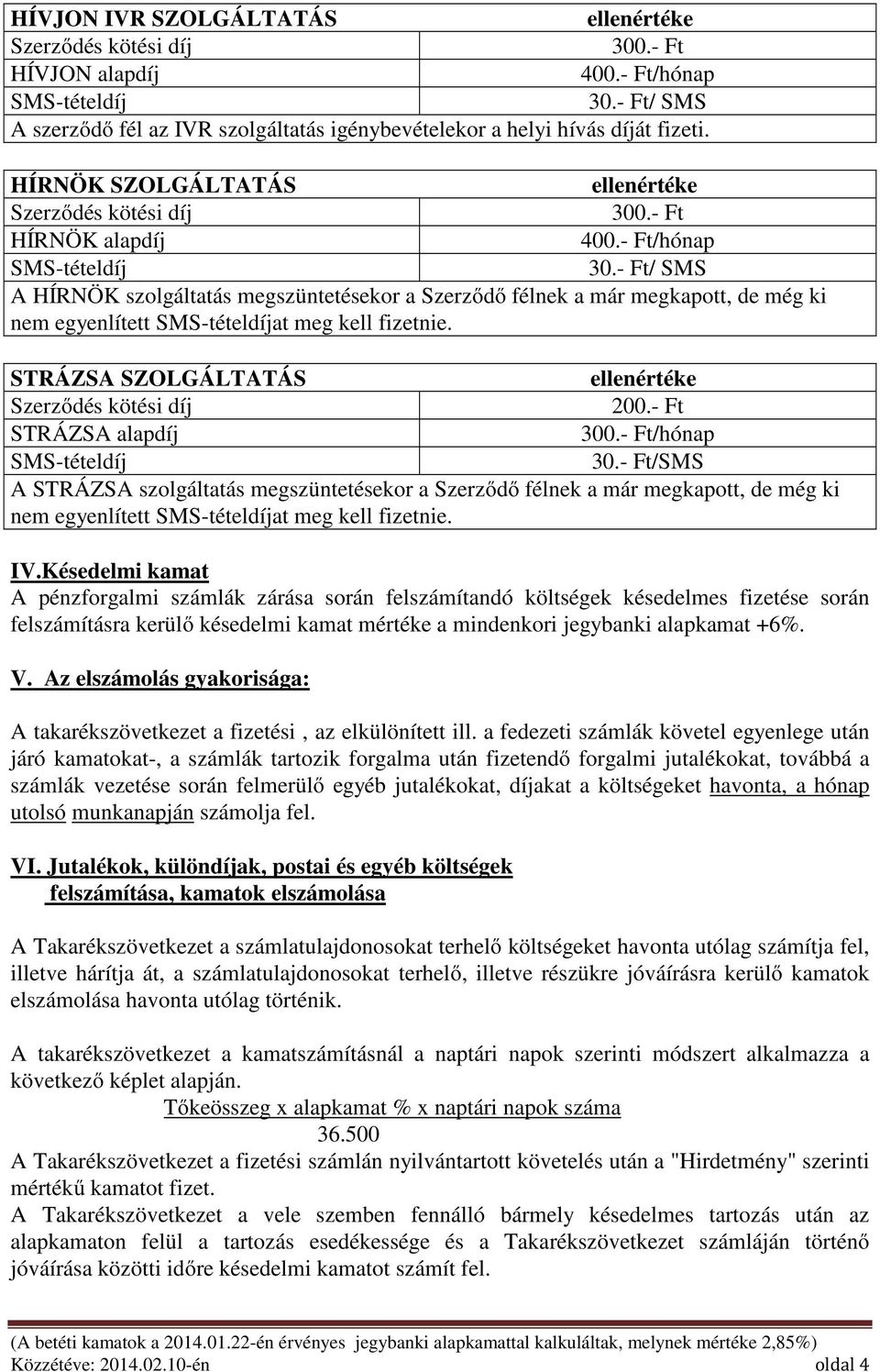 - Ft/ SMS A HÍRNÖK szolgáltatás megszüntetésekor a Szerződő félnek a már megkapott, de még ki nem egyenlített SMS-tételdíjat meg kell fizetnie.