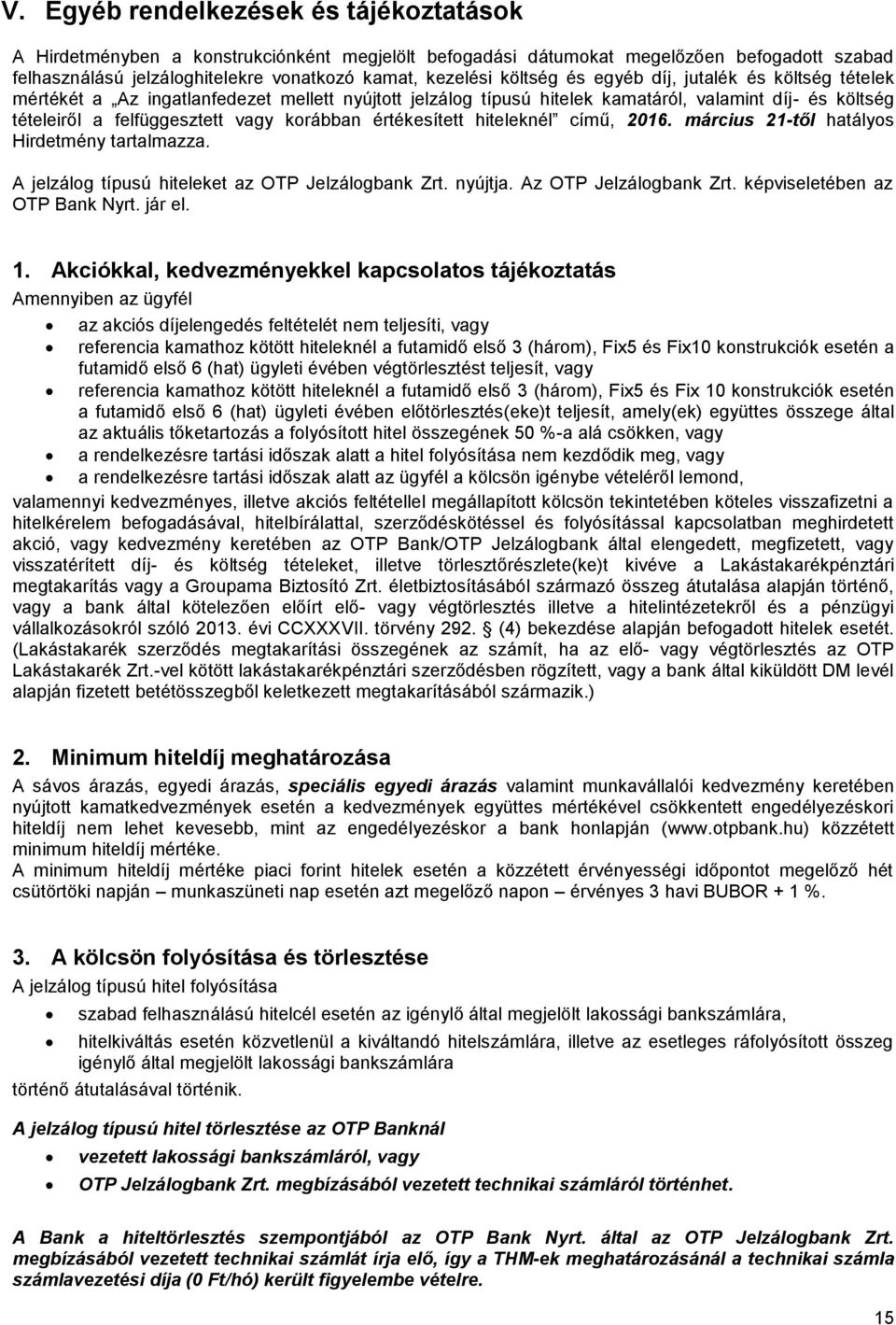 értékesített hiteleknél című, 2016. március 21-től hatályos Hirdetmény tartalmazza. A jelzálog típusú hiteleket az OTP Jelzálogbank Zrt. nyújtja. Az OTP Jelzálogbank Zrt.