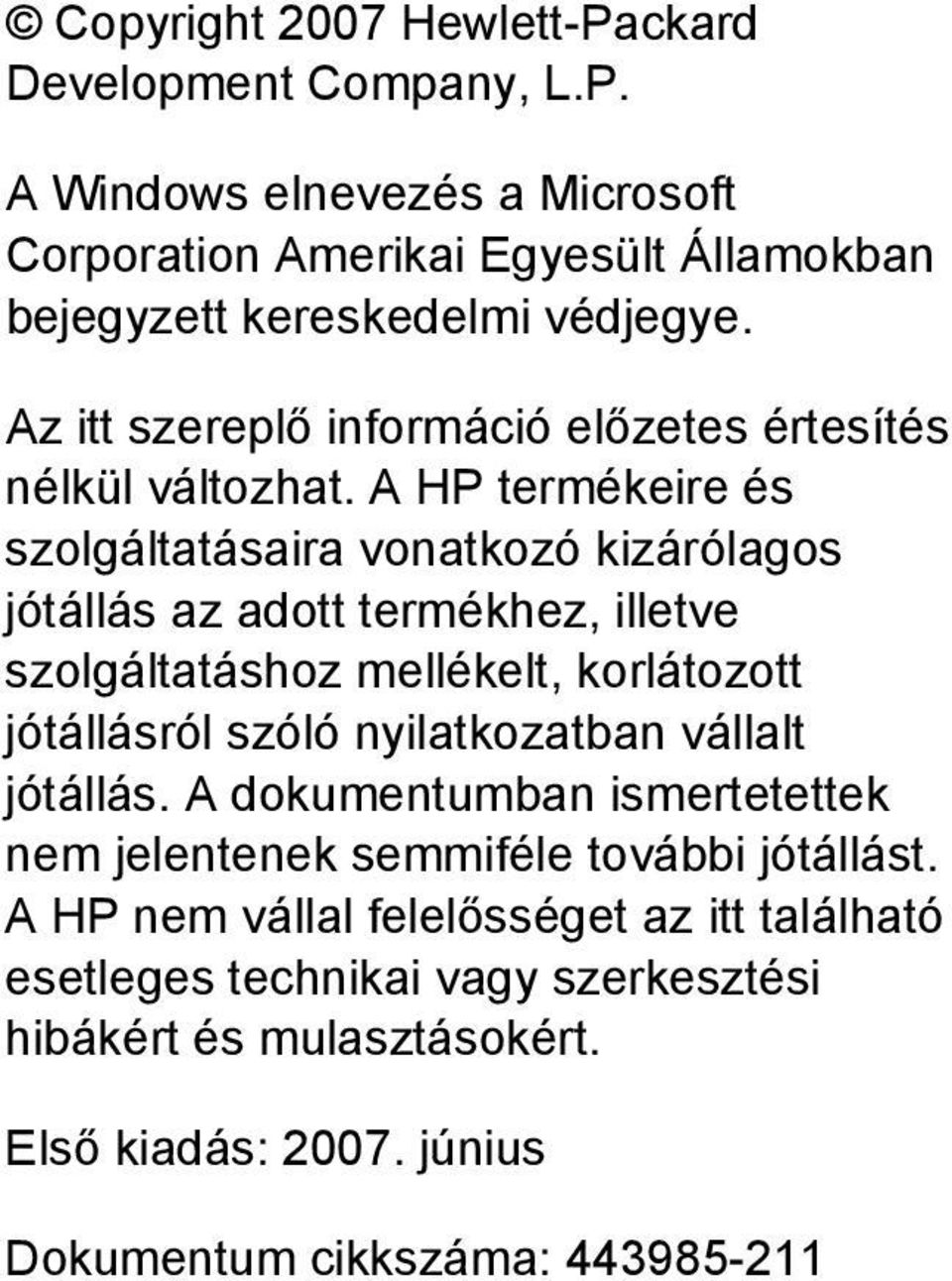 A HP termékeire és szolgáltatásaira vonatkozó kizárólagos jótállás az adott termékhez, illetve szolgáltatáshoz mellékelt, korlátozott jótállásról szóló