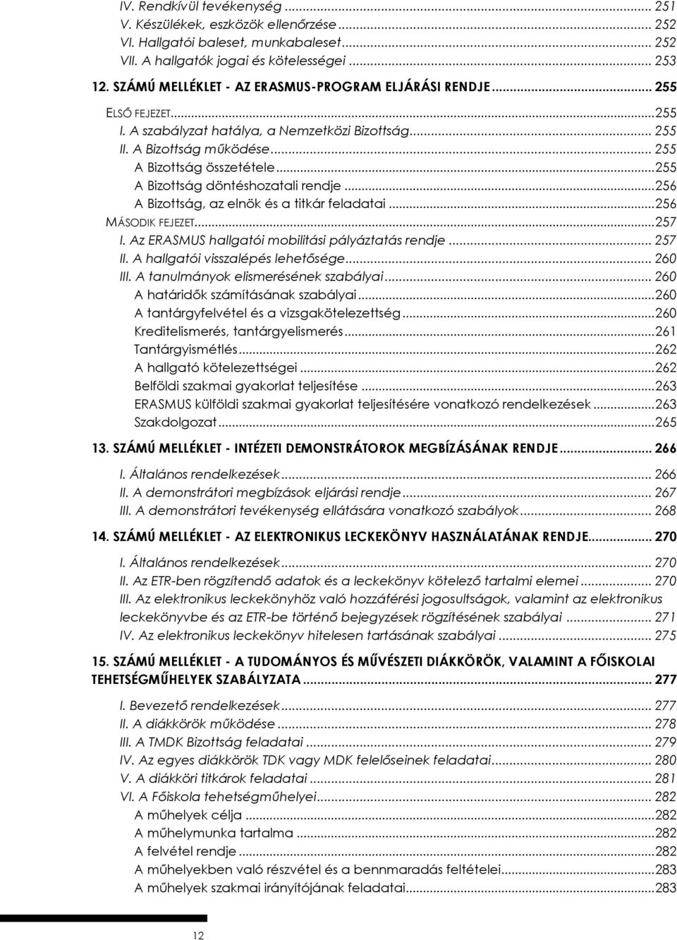 .. 255 A Bizottság döntéshozatali rendje... 256 A Bizottság, az elnök és a titkár feladatai... 256 MÁSODIK FEJEZET... 257 I. Az ERASMUS hallgatói mobilitási pályáztatás rendje... 257 II.