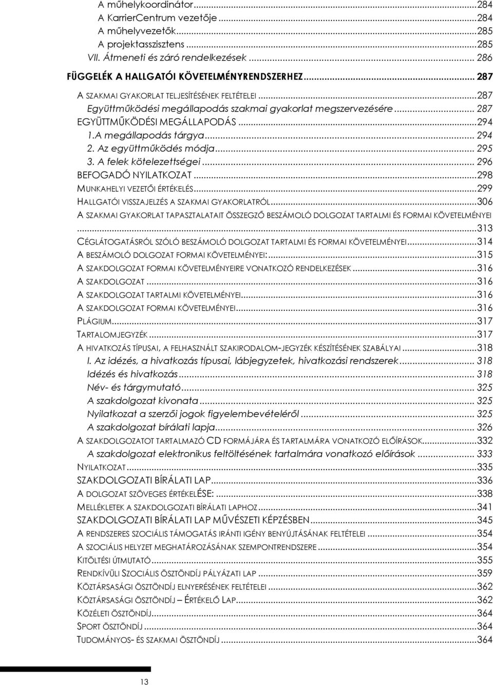 Az együttműködés módja... 295 3. A felek kötelezettségei... 296 BEFOGADÓ NYILATKOZAT... 298 MUNKAHELYI VEZETŐI ÉRTÉKELÉS... 299 HALLGATÓI VISSZAJELZÉS A SZAKMAI GYAKORLATRÓL.