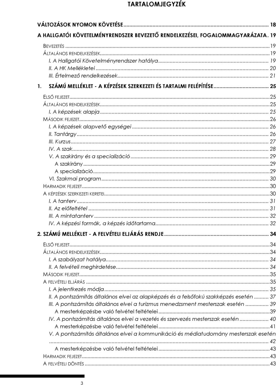 .. 25 ÁLTALÁNOS RENDELKEZÉSEK... 25 I. A képzések alapja... 25 MÁSODIK FEJEZET... 26 I. A képzések alapvető egységei... 26 II. Tantárgy... 26 III. Kurzus... 27 IV. A szak... 28 V.