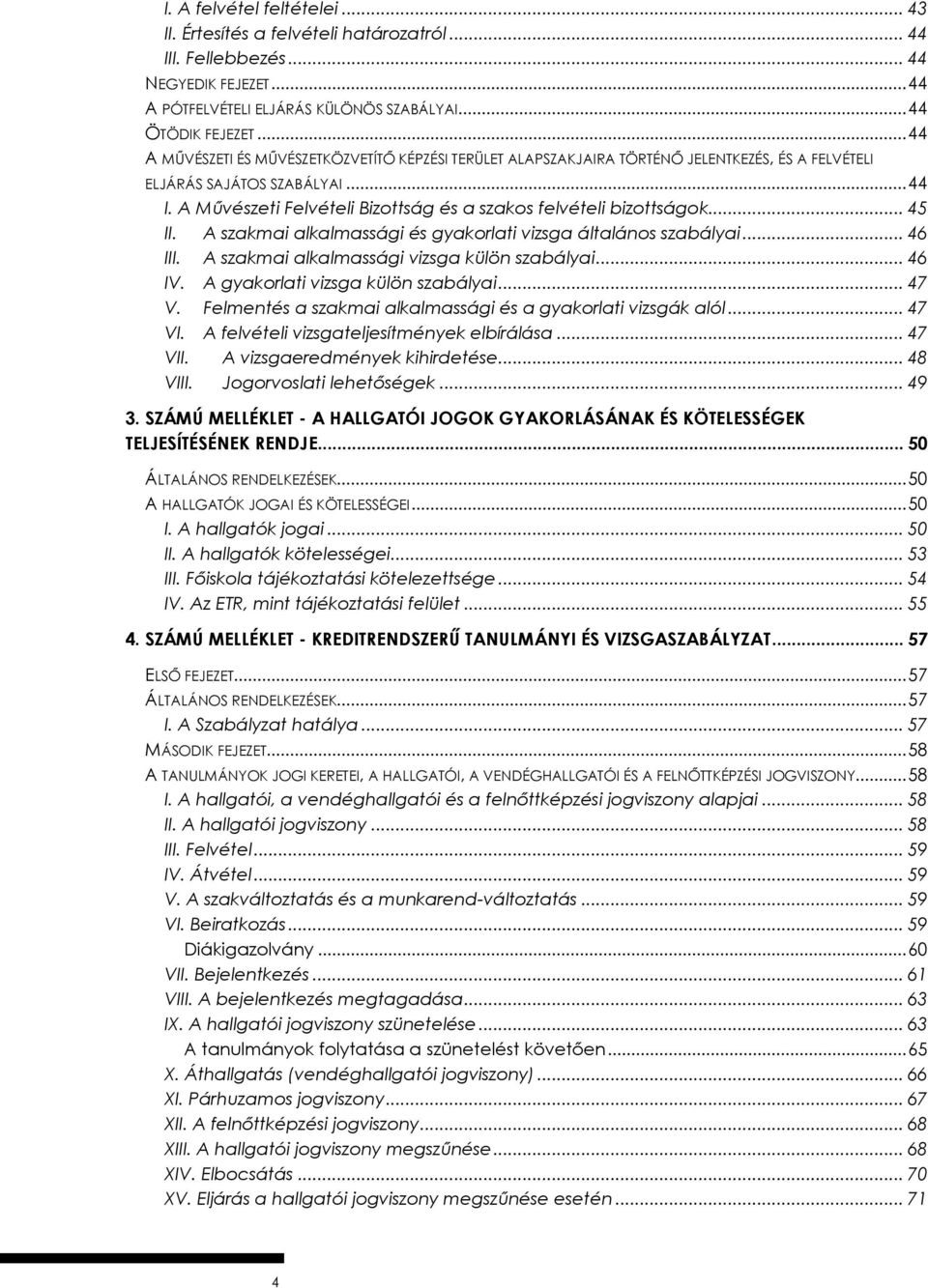 A Művészeti Felvételi Bizottság és a szakos felvételi bizottságok... 45 II. A szakmai alkalmassági és gyakorlati vizsga általános szabályai... 46 III. A szakmai alkalmassági vizsga külön szabályai.