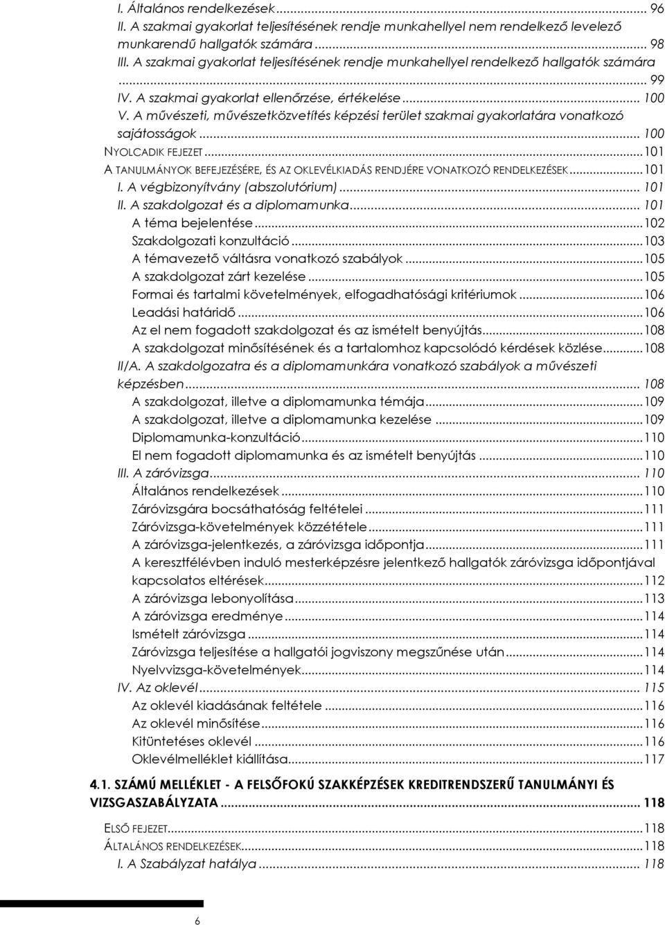 A művészeti, művészetközvetítés képzési terület szakmai gyakorlatára vonatkozó sajátosságok... 100 NYOLCADIK FEJEZET.