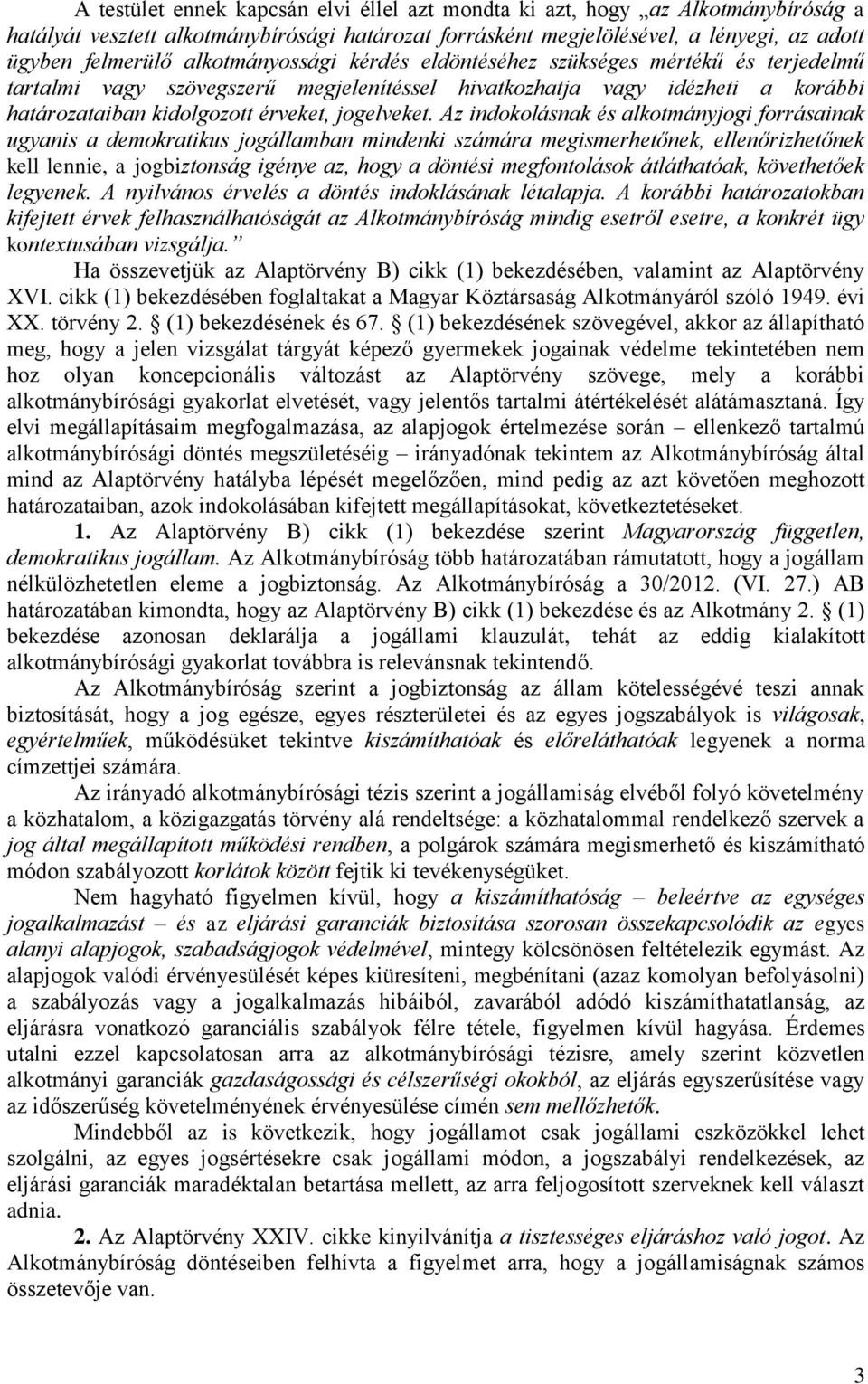 Az indokolásnak és alkotmányjogi forrásainak ugyanis a demokratikus jogállamban mindenki számára megismerhetőnek, ellenőrizhetőnek kell lennie, a jogbiztonság igénye az, hogy a döntési megfontolások