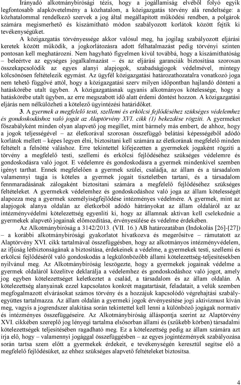 A közigazgatás törvényessége akkor valósul meg, ha jogilag szabályozott eljárási keretek között működik, a jogkorlátozásra adott felhatalmazást pedig törvényi szinten pontosan kell meghatározni.