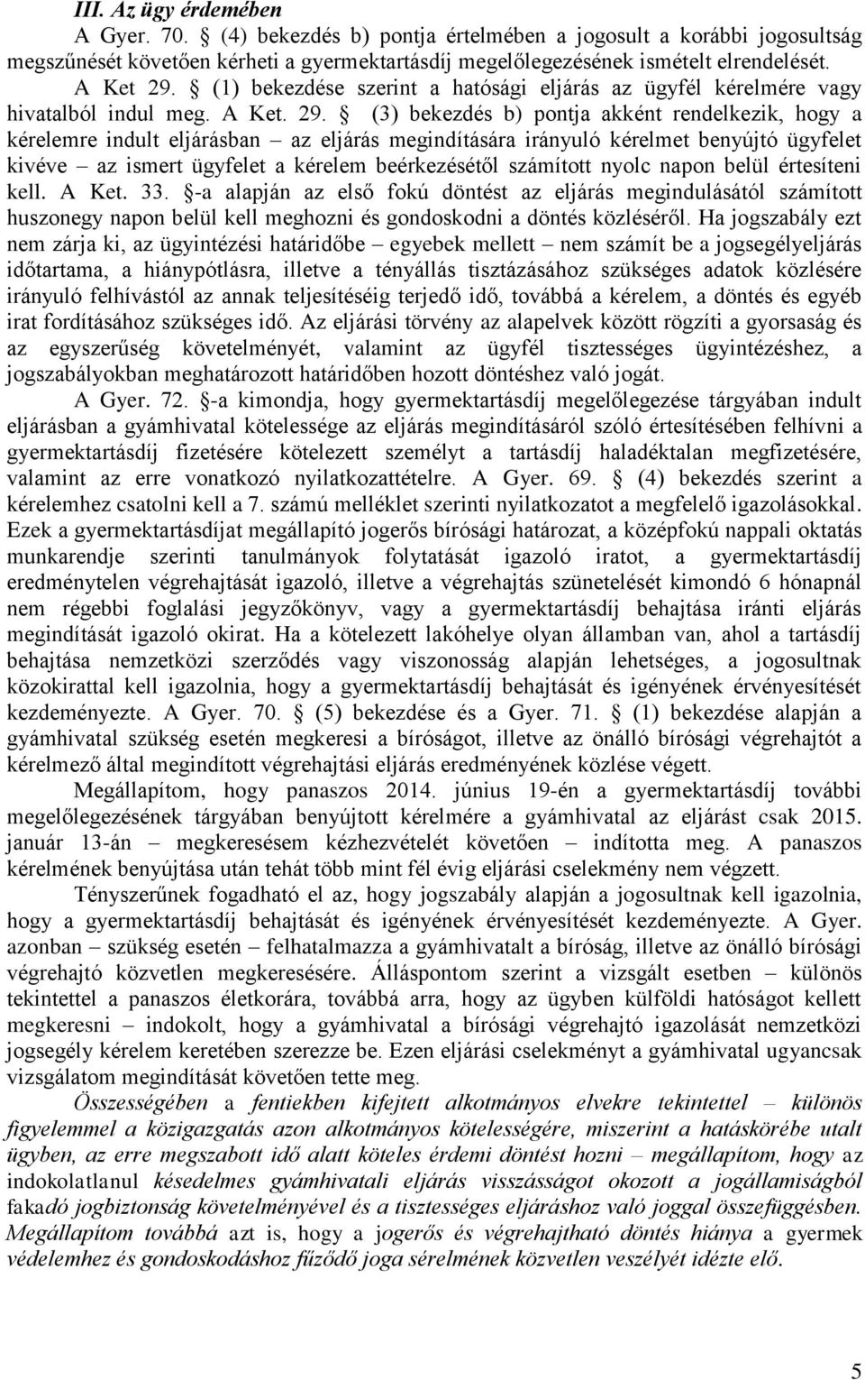 (3) bekezdés b) pontja akként rendelkezik, hogy a kérelemre indult eljárásban az eljárás megindítására irányuló kérelmet benyújtó ügyfelet kivéve az ismert ügyfelet a kérelem beérkezésétől számított