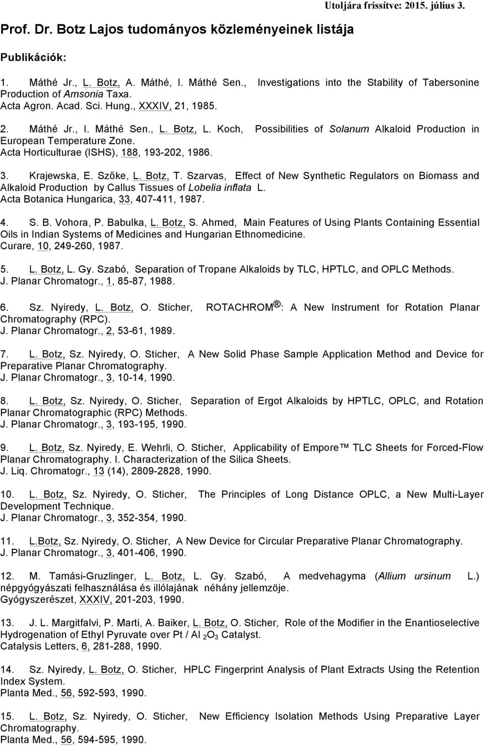 Koch, Possibilities of Solanum Alkaloid Production in European Temperature Zone. Acta Horticulturae (ISHS), 188, 193-202, 1986. 3. Krajewska, E. Szőke, L. Botz, T.