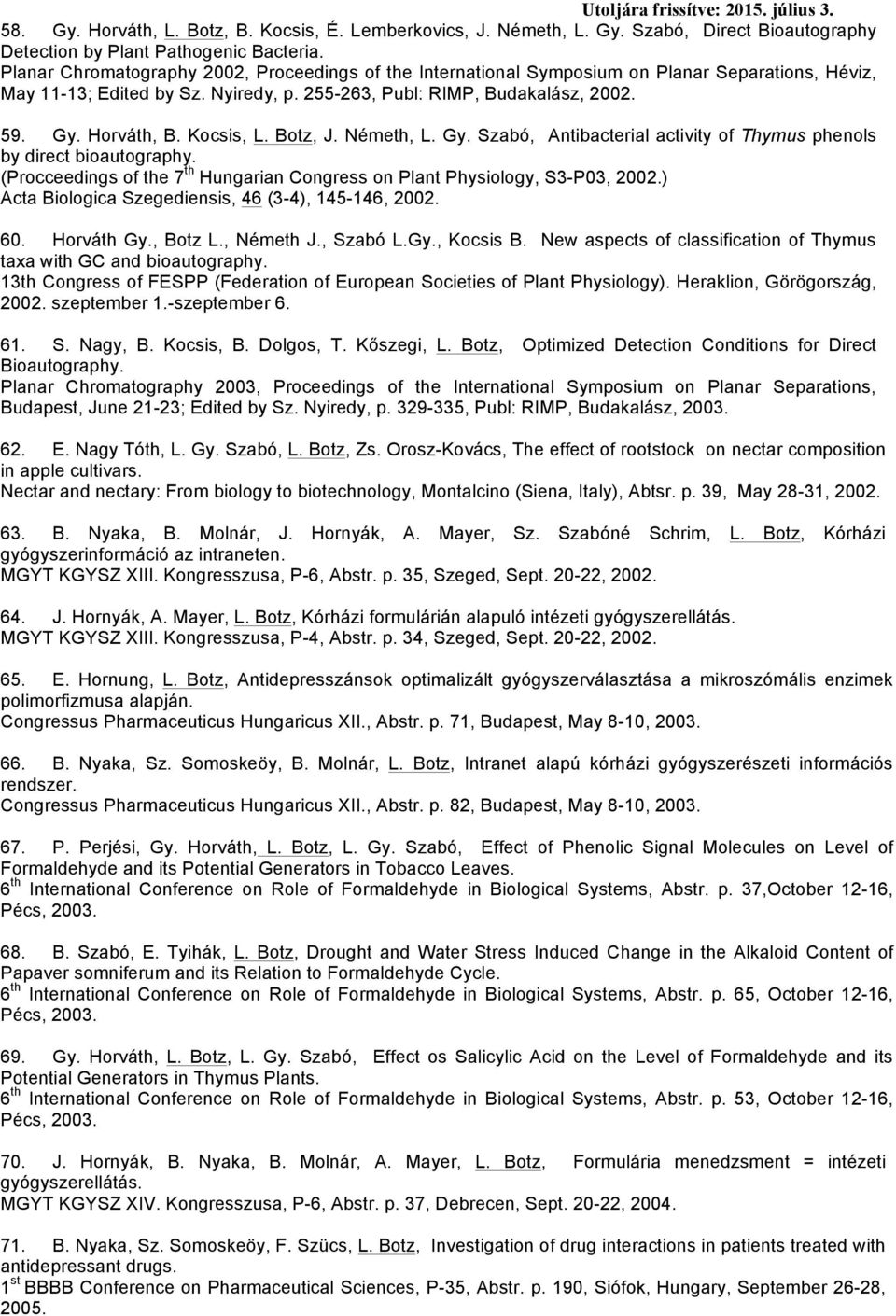 Kocsis, L. Botz, J. Németh, L. Gy. Szabó, Antibacterial activity of Thymus phenols by direct bioautography. (Procceedings of the 7 th Hungarian Congress on Plant Physiology, S3-P03, 2002.