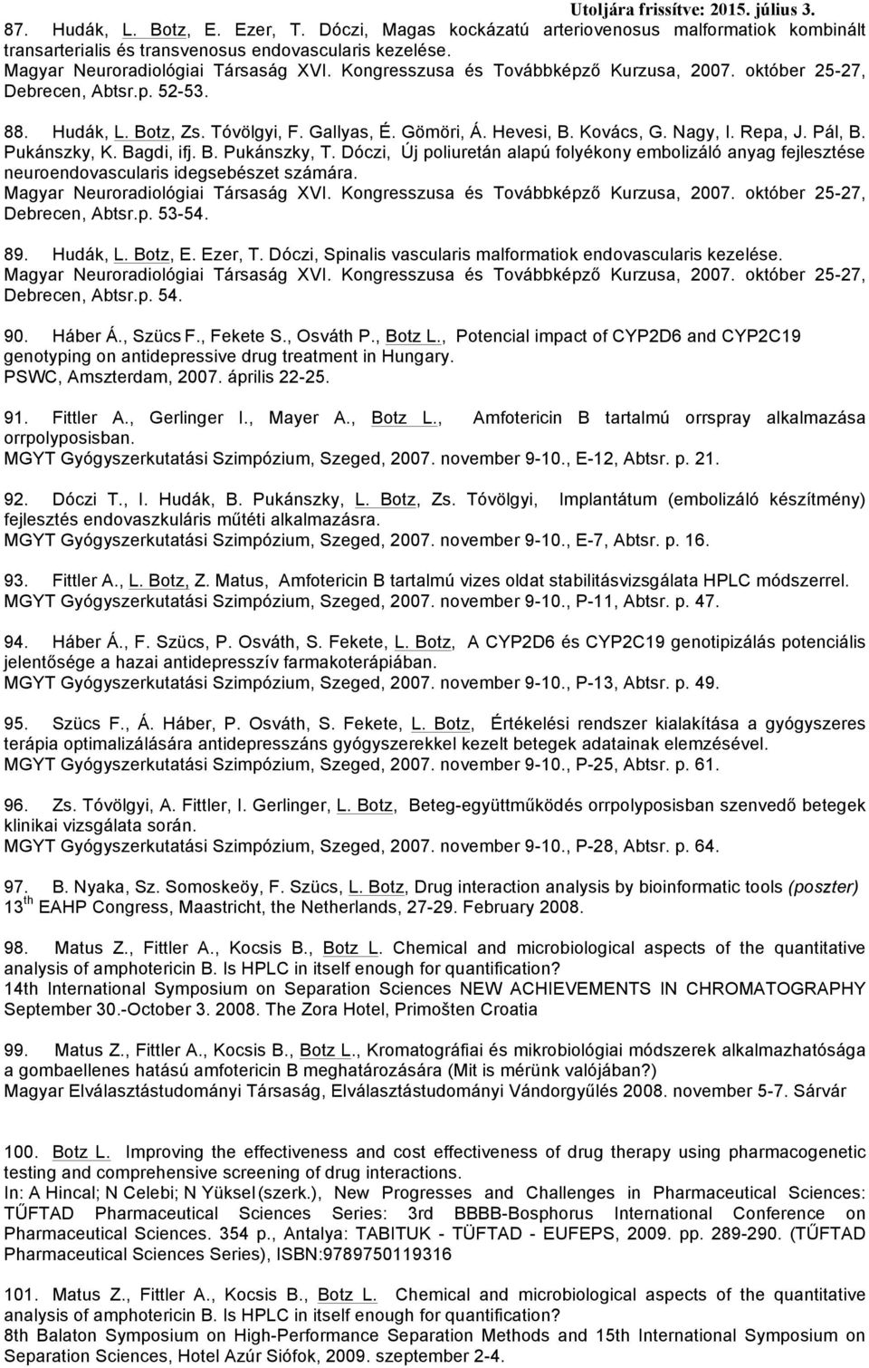 Pukánszky, K. Bagdi, ifj. B. Pukánszky, T. Dóczi, Új poliuretán alapú folyékony embolizáló anyag fejlesztése neuroendovascularis idegsebészet számára. Magyar Neuroradiológiai Társaság XVI.