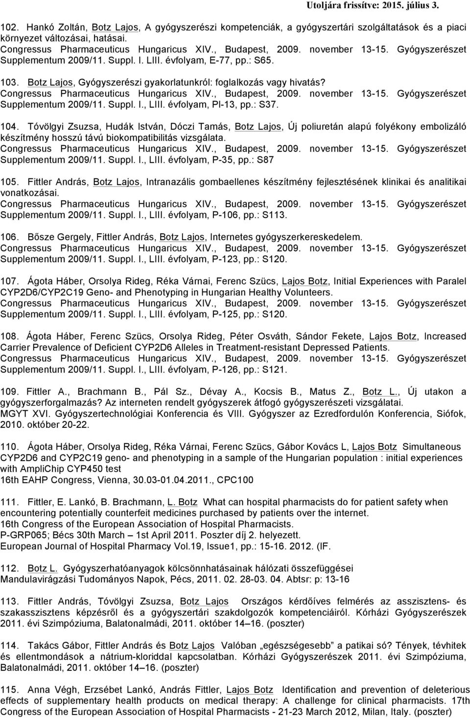 Congressus Pharmaceuticus Hungaricus XIV., Budapest, 2009. november 13-15. Gyógyszerészet Supplementum 2009/11. Suppl. I., LIII. évfolyam, Pl-13, pp.: S37. 104.