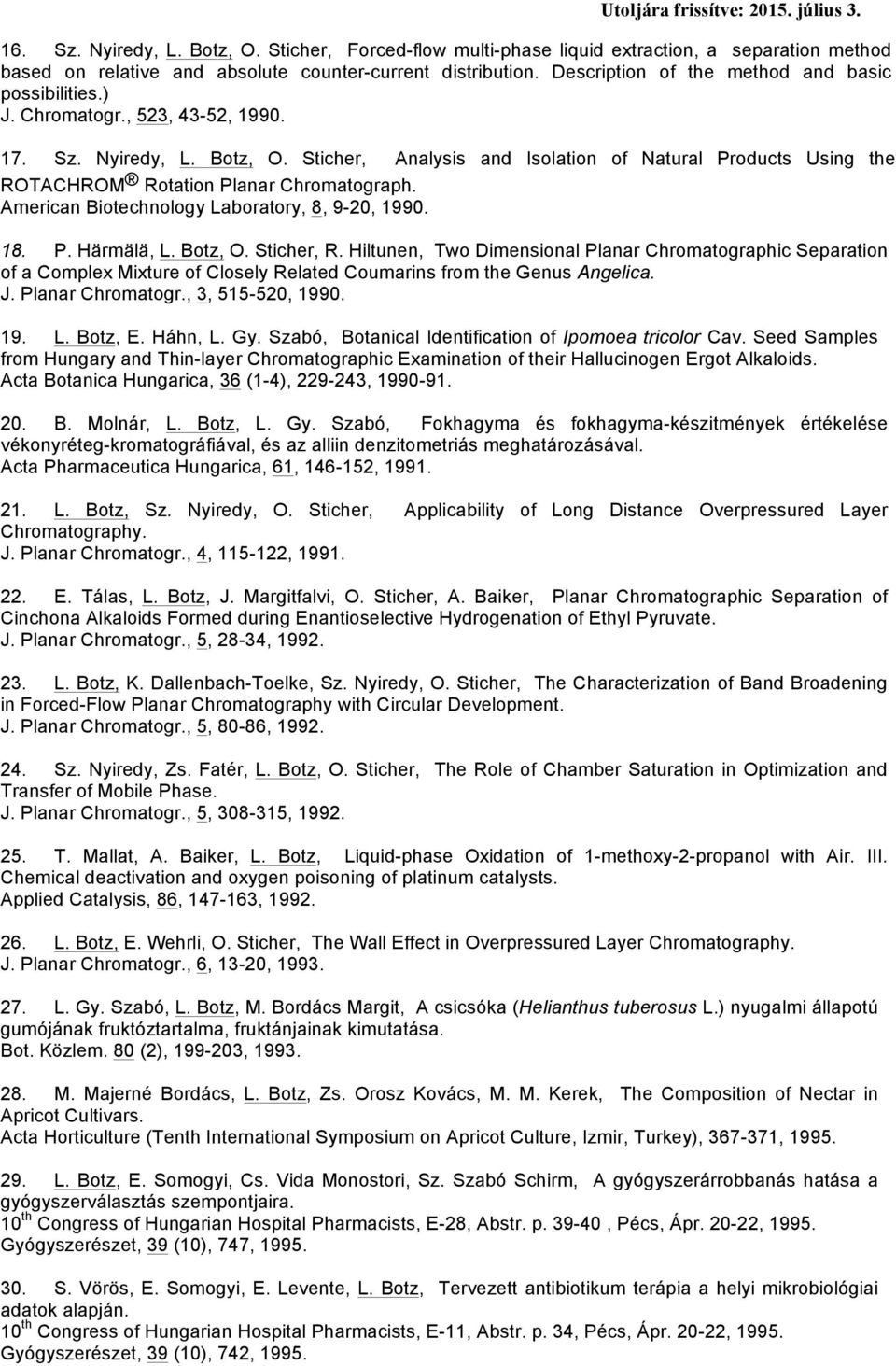 Sticher, Analysis and Isolation of Natural Products Using the ROTACHROM Rotation Planar Chromatograph. American Biotechnology Laboratory, 8, 9-20, 1990. 18. P. Härmälä, L. Botz, O. Sticher, R.