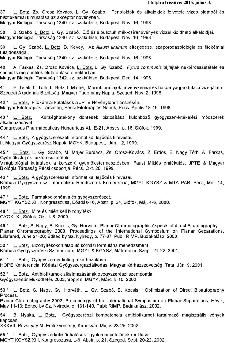 16, 1998. 39. L. Gy. Szabó, L. Botz, B. Kevey, Az Allium ursinum elterjedése, szaporodásbiológia és fitokémiai tulajdonságai. Magyar Biológiai Társaság 1340. sz. szakülése, Budapest, Nov. 16, 1998.