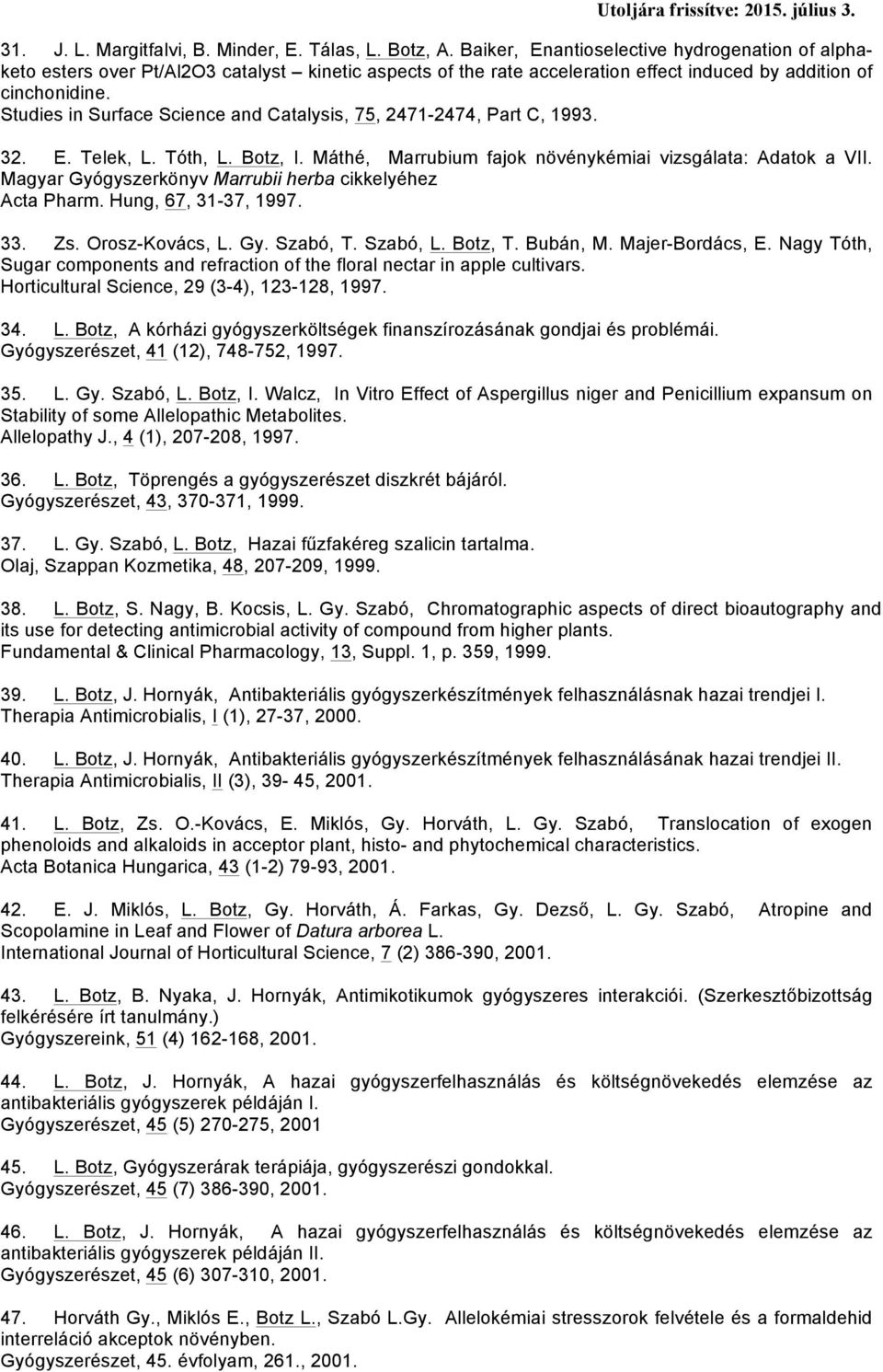 Studies in Surface Science and Catalysis, 75, 2471-2474, Part C, 1993. 32. E. Telek, L. Tóth, L. Botz, I. Máthé, Marrubium fajok növénykémiai vizsgálata: Adatok a VII.