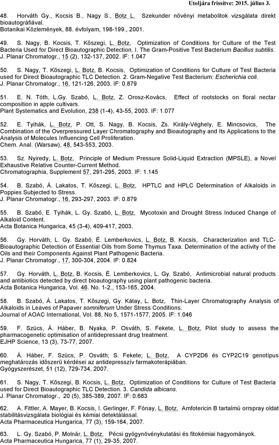 , 15 (2), 132-137, 2002. IF: 1.047 50. S. Nagy, T. Kőszegi, L. Botz, B. Kocsis, Optimization of Conditions for Culture of Test Bacteria used for Direct Bioautographic TLC Detection. 2. Gram-Negative Test Bacterium: Escherichia coli.