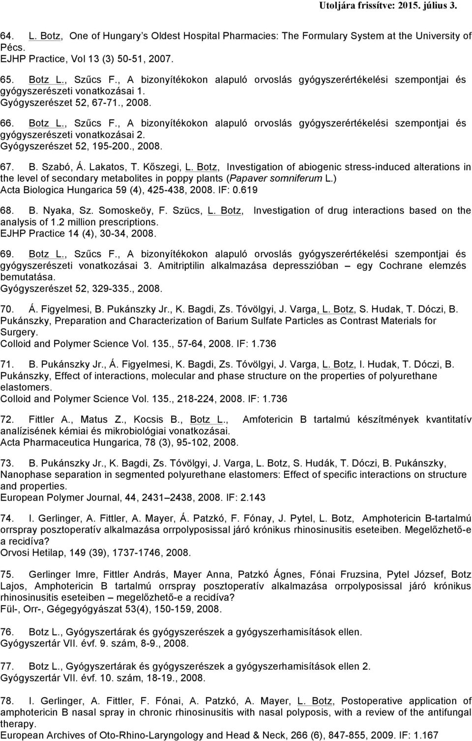 , A bizonyítékokon alapuló orvoslás gyógyszerértékelési szempontjai és gyógyszerészeti vonatkozásai 2. Gyógyszerészet 52, 195-200., 2008. 67. B. Szabó, Á. Lakatos, T. Kőszegi, L.