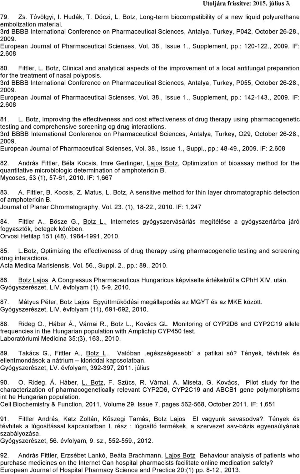 , 2009. IF: 2.608 80. Fittler, L. Botz, Clinical and analytical aspects of the improvement of a local antifungal preparation for the treatment of nasal polyposis.