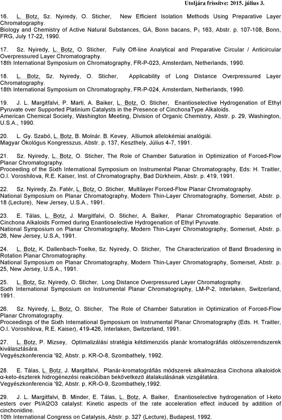 18th International Symposium on Chromatography, FR-P-023, Amsterdam, Netherlands, 1990. 18. L. Botz, Sz. Nyiredy, O. Sticher, Applicability of Long Distance Overpressured Layer Chromatography.