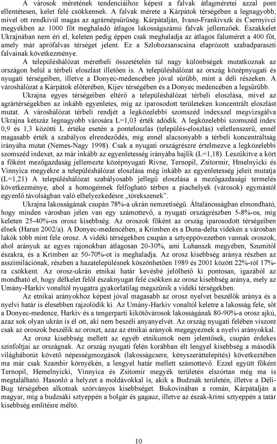 Kárpátalján, Ivano-Frankivszk és Csernyivci megyékben az 1000 főt meghaladó átlagos lakosságszámú falvak jellemzőek.