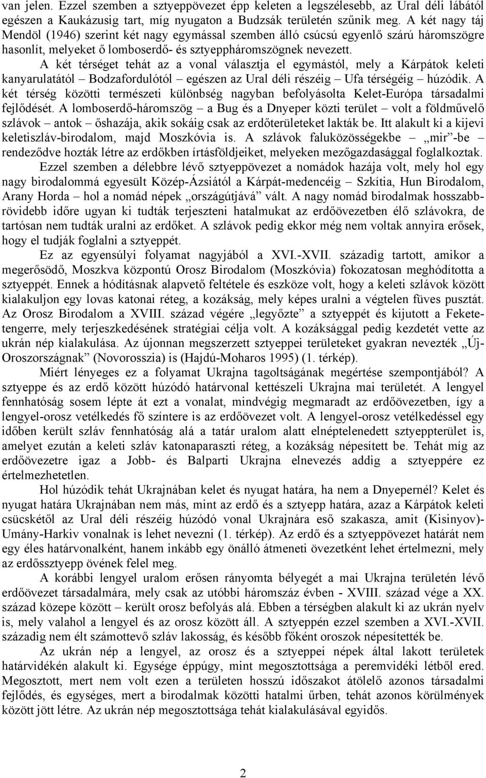 A két térséget tehát az a vonal választja el egymástól, mely a Kárpátok keleti kanyarulatától Bodzafordulótól egészen az Ural déli részéig Ufa térségéig húzódik.