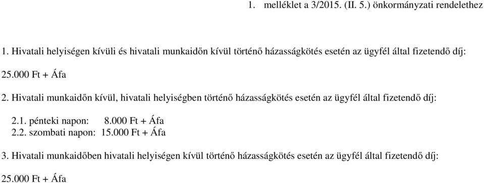 000 Ft + Áfa 2. Hivatali munkaidőn kívül, hivatali helyiségben történő házasságkötés esetén az ügyfél által fizetendő díj: 2.