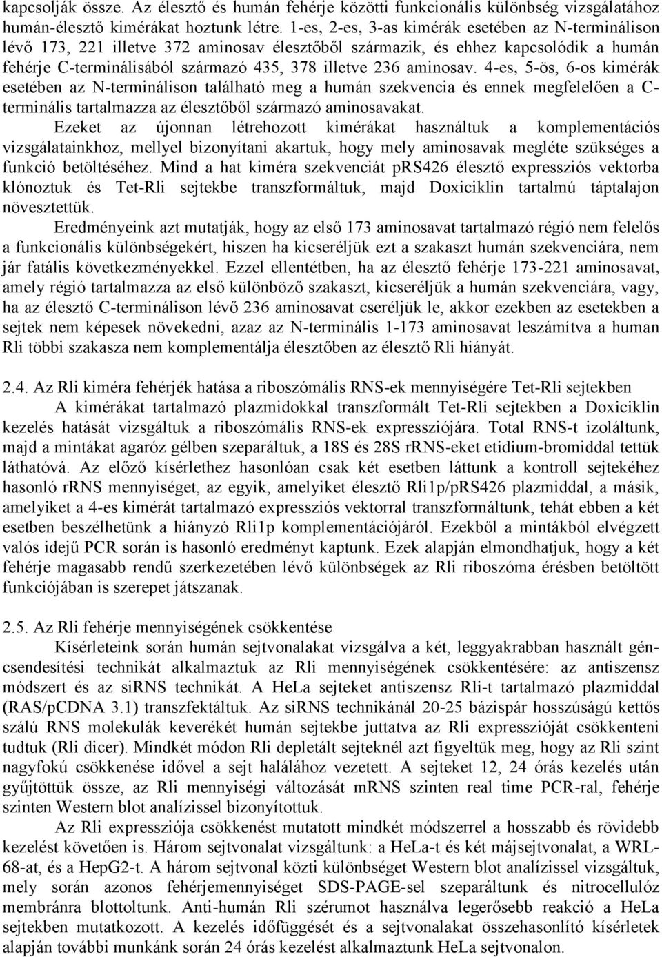 aminosav. 4-es, 5-ös, 6-os kimérák esetében az N-terminálison található meg a humán szekvencia és ennek megfelelően a C- terminális tartalmazza az élesztőből származó aminosavakat.