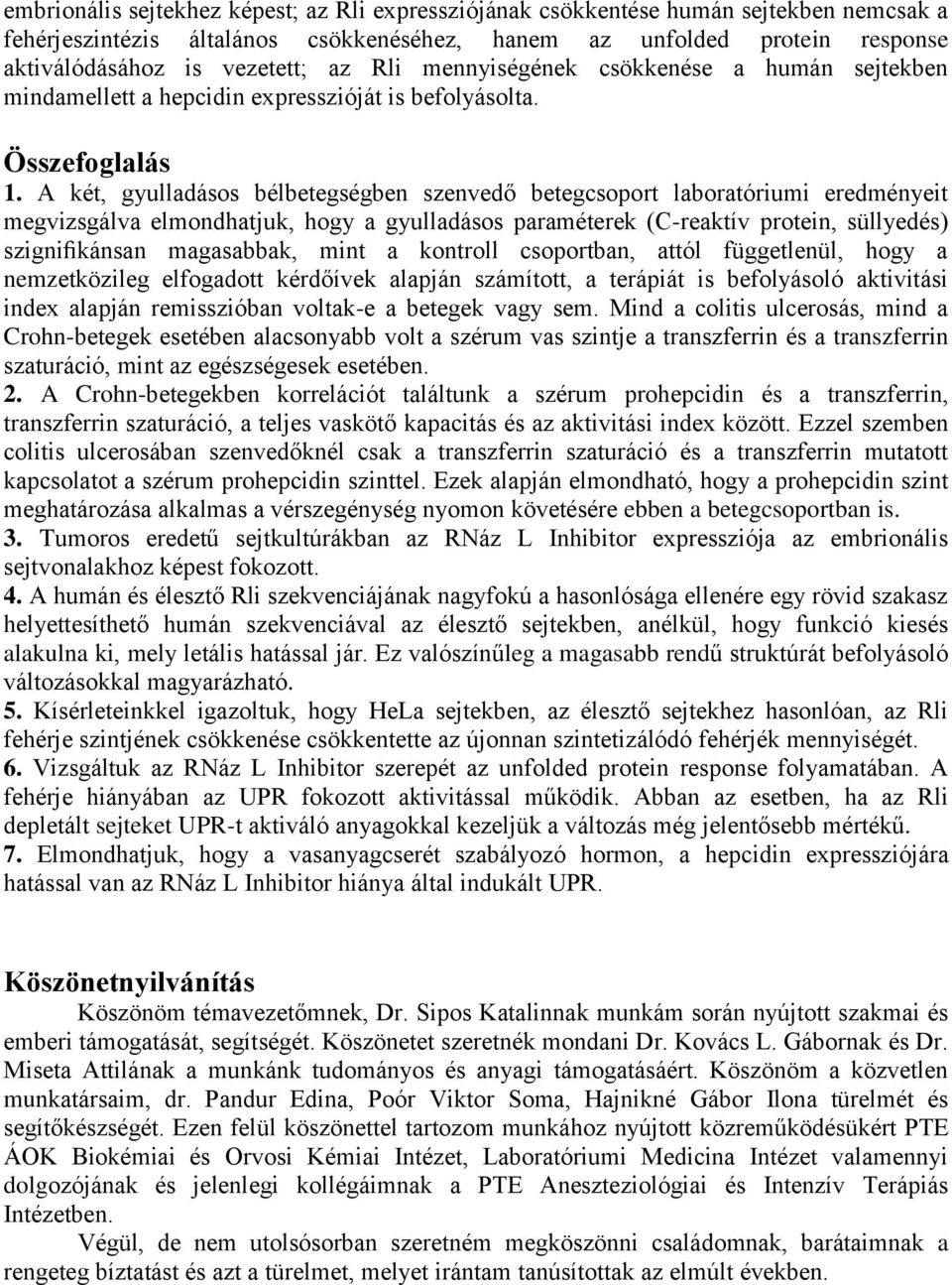 A két, gyulladásos bélbetegségben szenvedő betegcsoport laboratóriumi eredményeit megvizsgálva elmondhatjuk, hogy a gyulladásos paraméterek (C-reaktív protein, süllyedés) szignifikánsan magasabbak,