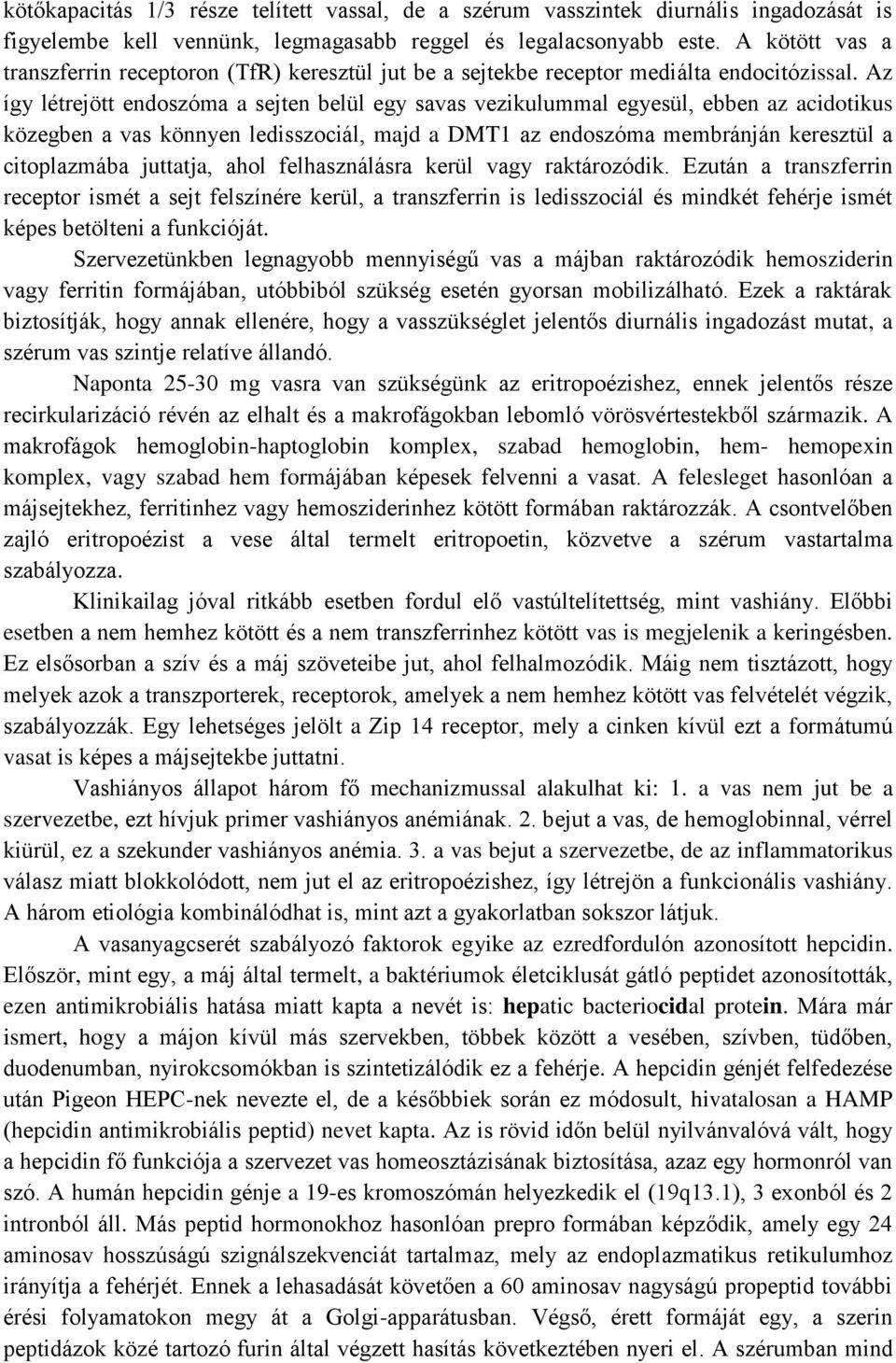 Az így létrejött endoszóma a sejten belül egy savas vezikulummal egyesül, ebben az acidotikus közegben a vas könnyen ledisszociál, majd a DMT1 az endoszóma membránján keresztül a citoplazmába