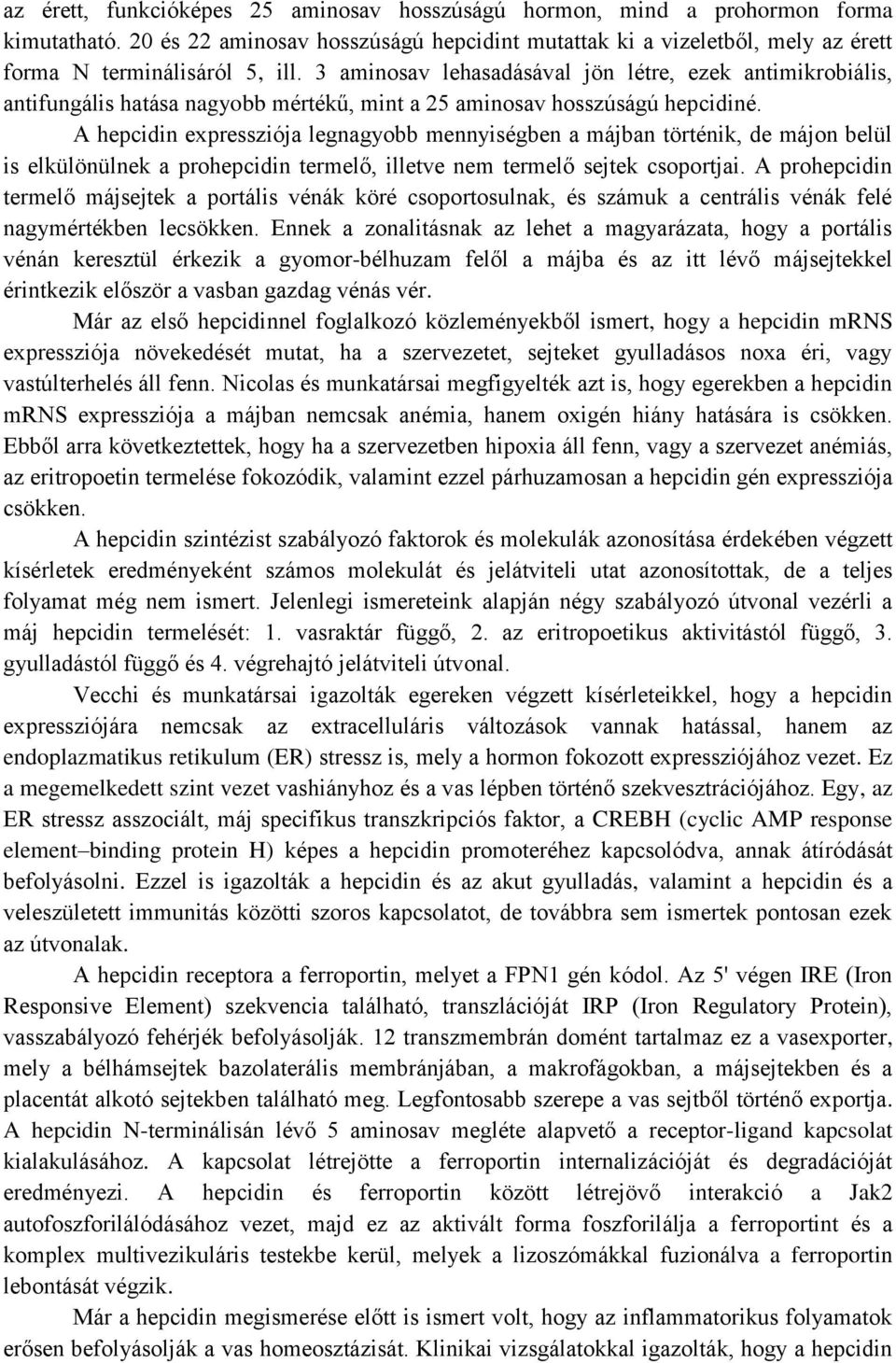 A hepcidin expressziója legnagyobb mennyiségben a májban történik, de májon belül is elkülönülnek a prohepcidin termelő, illetve nem termelő sejtek csoportjai.