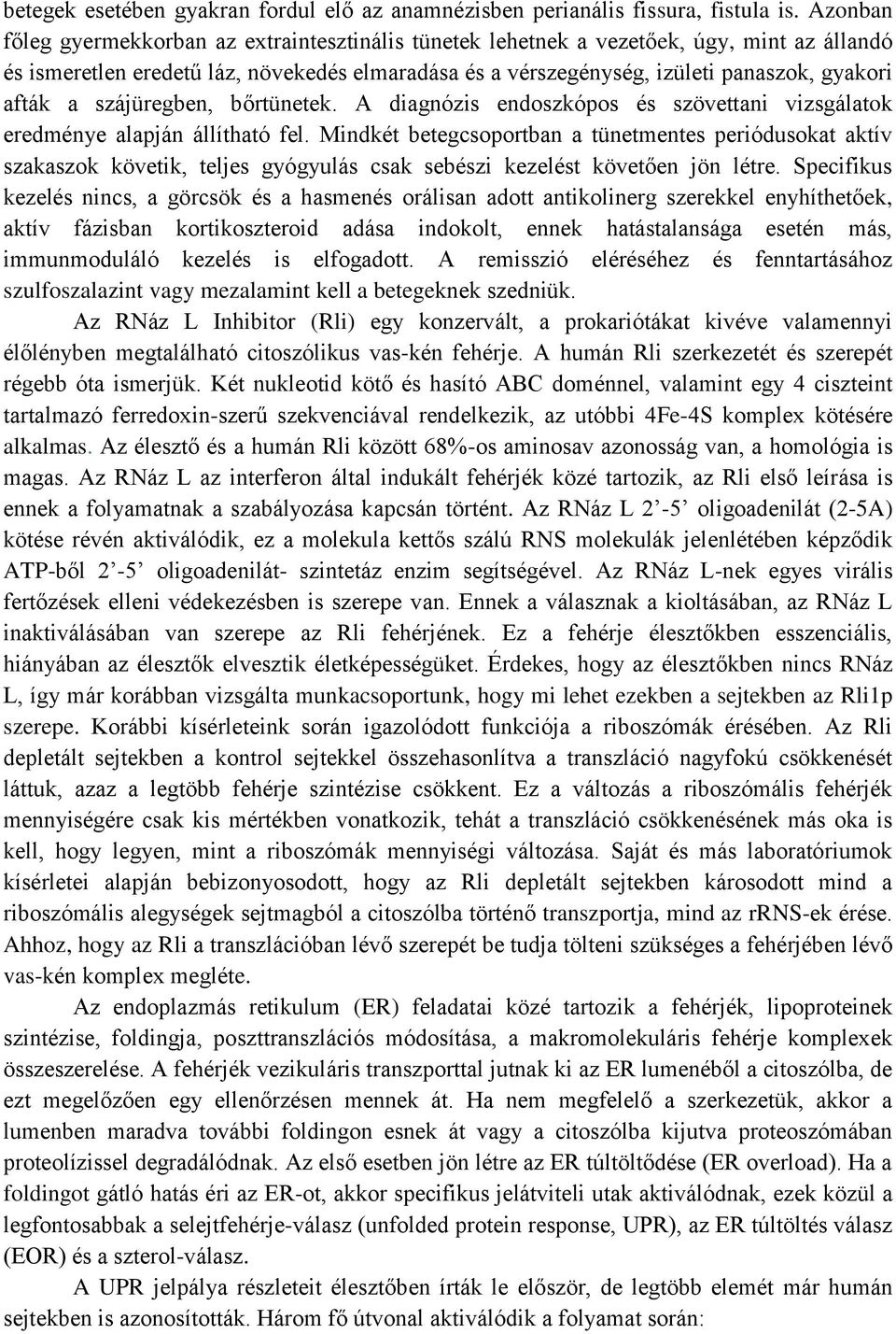 a szájüregben, bőrtünetek. A diagnózis endoszkópos és szövettani vizsgálatok eredménye alapján állítható fel.