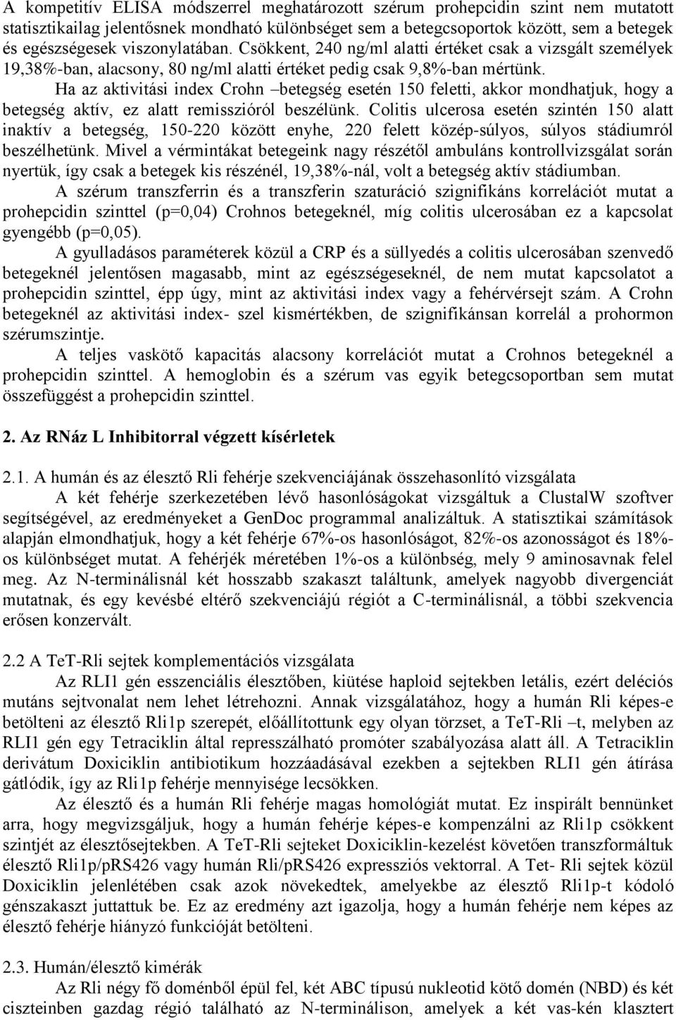 Ha az aktivitási index Crohn betegség esetén 150 feletti, akkor mondhatjuk, hogy a betegség aktív, ez alatt remisszióról beszélünk.