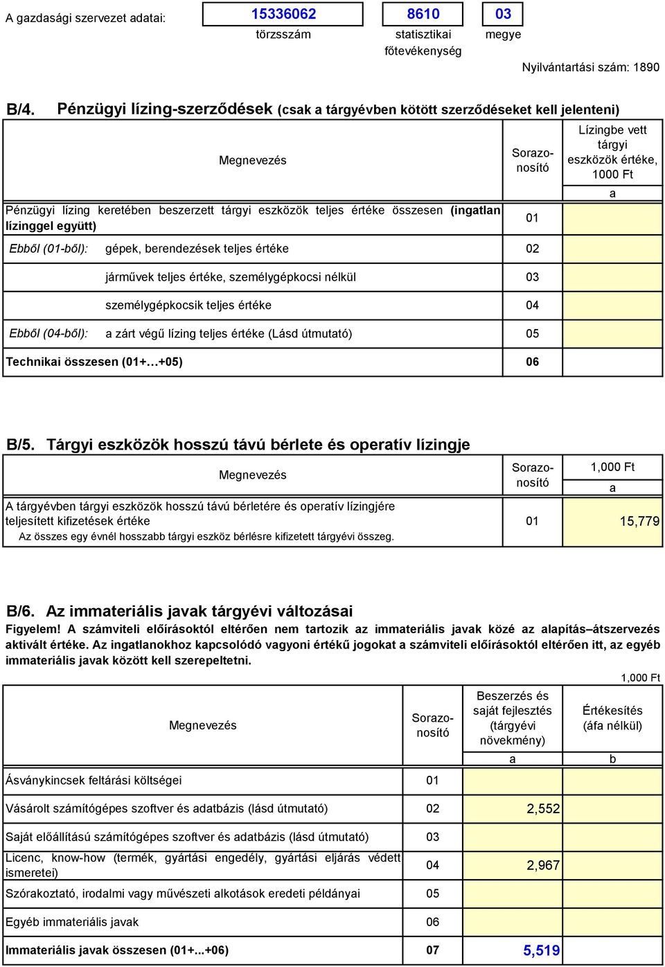 gépek, berendezések teljes értéke 2 járművek teljes értéke, személygépkocsi nélkül 3 személygépkocsik teljes értéke 4 Ebből (4-ből): zárt végű lízing teljes értéke (Lásd útmuttó) 5 Techniki összesen