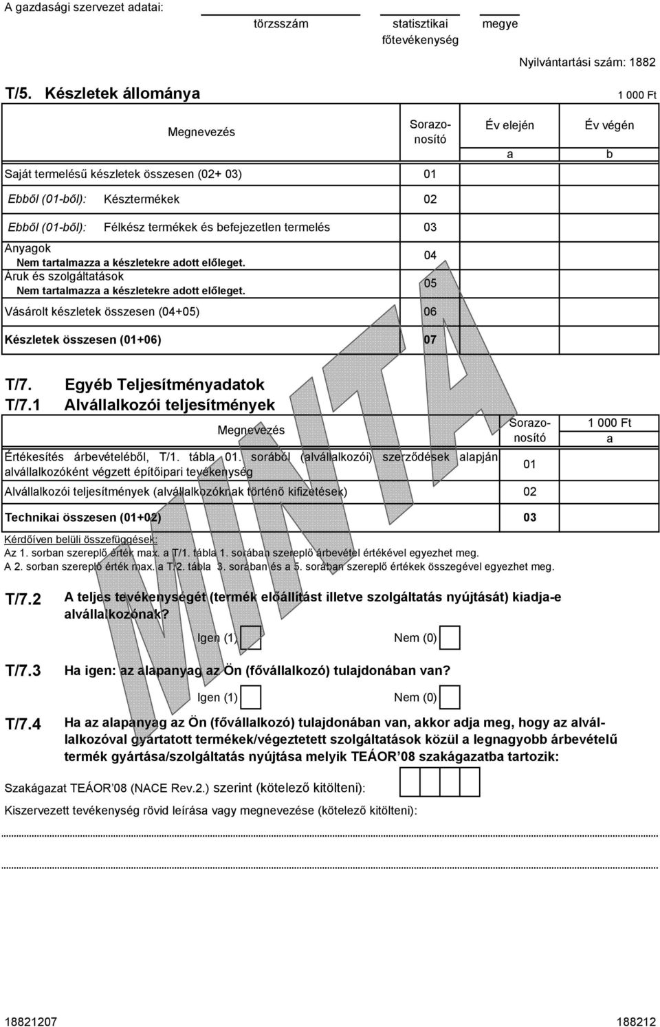 soráól (lválllkozói) szerződések lpján lválllkozóként végzett építőipri tevékenység Alválllkozói teljesítmények (lválllkozóknk történő kifizetések) Sorzonosító Sját termelésű készletek összesen (+ )