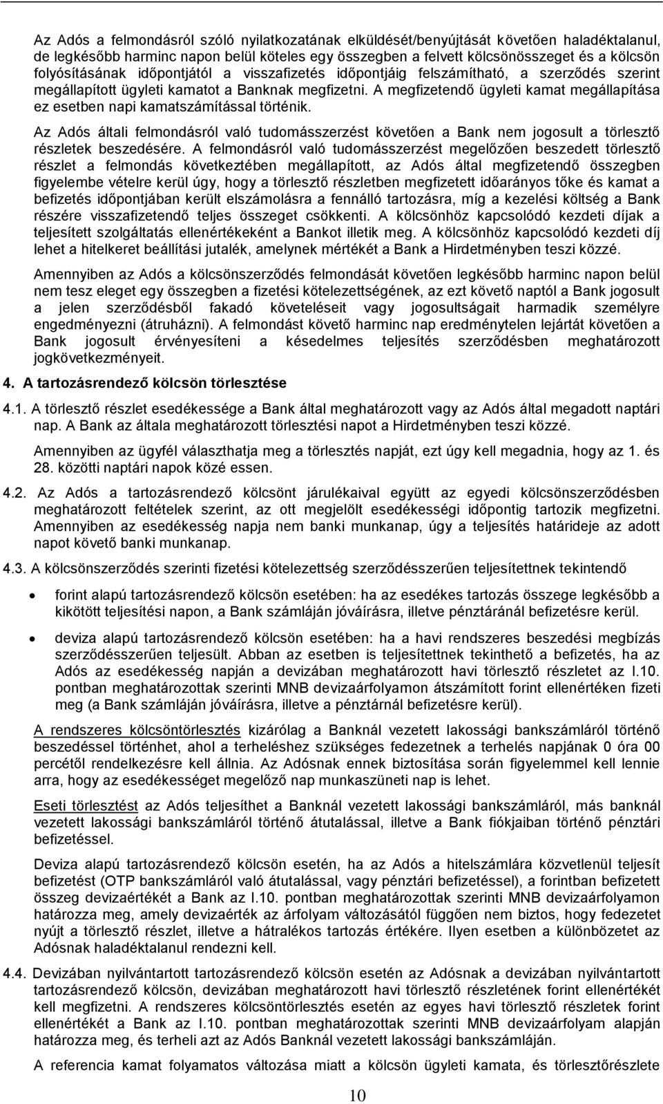 A megfizetendő ügyleti kamat megállapítása ez esetben napi kamatszámítással történik. Az Adós általi felmondásról való tudomásszerzést követően a Bank nem jogosult a törlesztő részletek beszedésére.