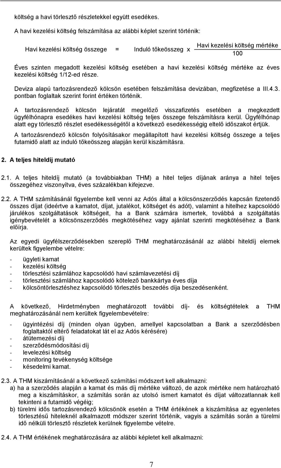 esetében a havi kezelési költség mértéke az éves kezelési költség 1/12-ed része. Deviza alapú tartozásrendező kölcsön esetében felszámítása devizában, megfizetése a III.4.3.