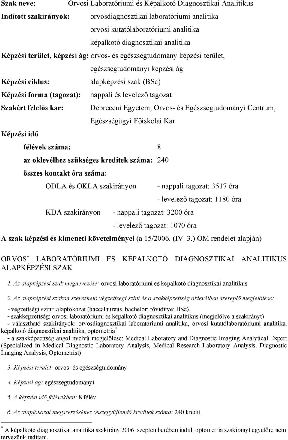 tagozat Szakért felelős kar: Debreceni Egyetem, Orvos- és Egészségtudományi Centrum, Egészségügyi Főiskolai Kar Képzési idő félévek száma: 8 az oklevélhez szükséges kreditek száma: 240 összes kontakt