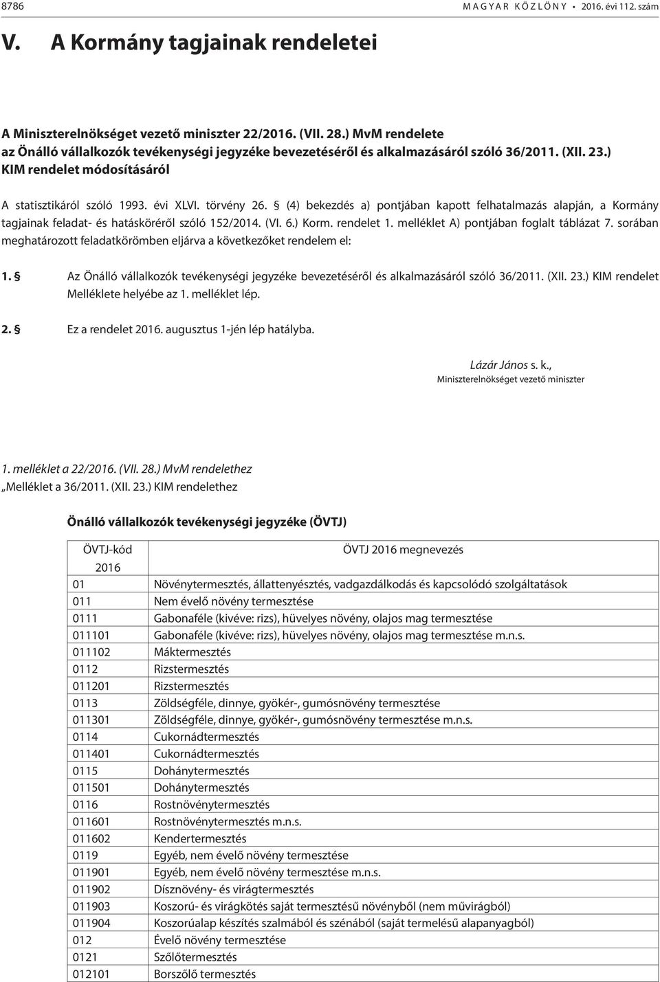 (4) bekezdés a) pontjában kapott felhatalmazás alapján, a Kormány tagjainak feladat- és hatásköréről szóló 152/2014. (VI. 6.) Korm. rendelet 1. melléklet A) pontjában foglalt táblázat 7.
