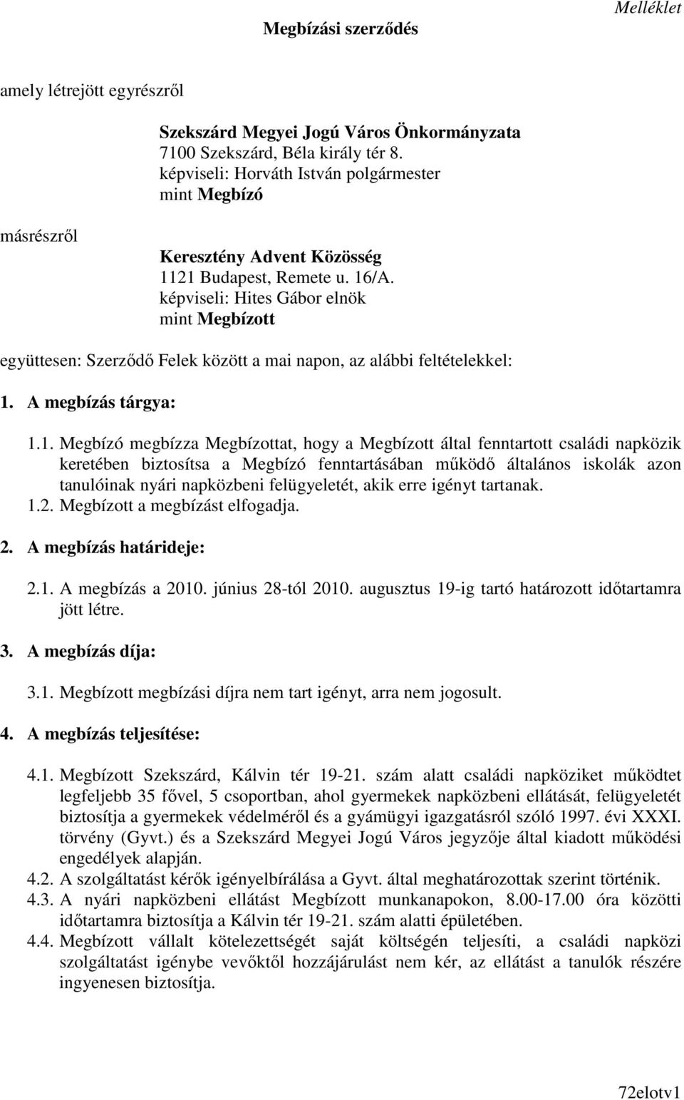 képviseli: Hites Gábor elnök mint Megbízott együttesen: Szerzıdı Felek között a mai napon, az alábbi feltételekkel: 1.