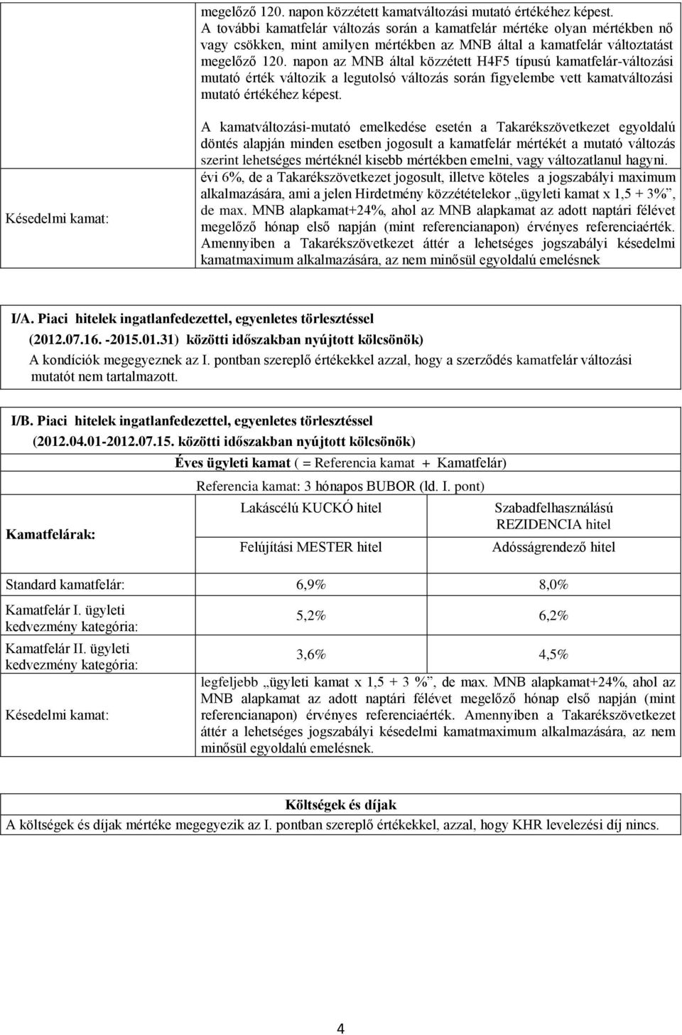 napon az MNB által közzétett H4F5 típusú kamatfelár-változási mutató érték változik a legutolsó változás során figyelembe vett kamatváltozási mutató értékéhez képest.