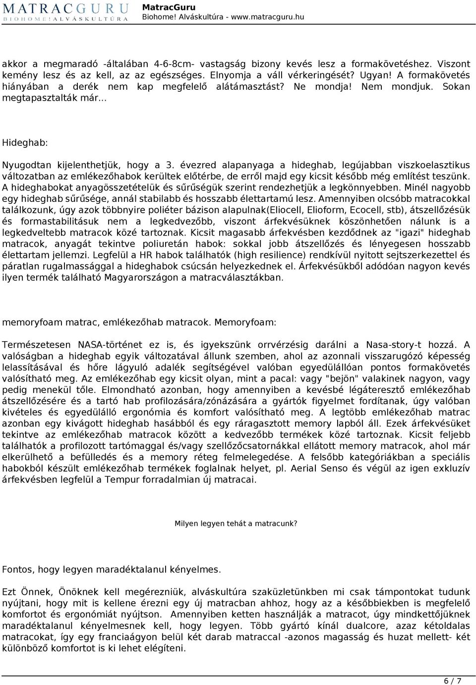 évezred alapanyaga a hideghab, legújabban viszkoelasztikus változatban az emlékezőhabok kerültek előtérbe, de erről majd egy kicsit később még említést teszünk.