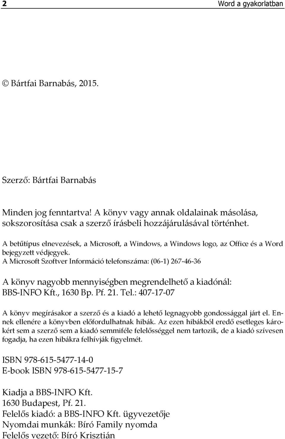 A Microsoft Szoftver Információ telefonszáma: (06-1) 267-46-36 A könyv nagyobb mennyiségben megrendelhető a kiadónál: BBS-INFO Kft., 1630 Bp. Pf. 21. Tel.