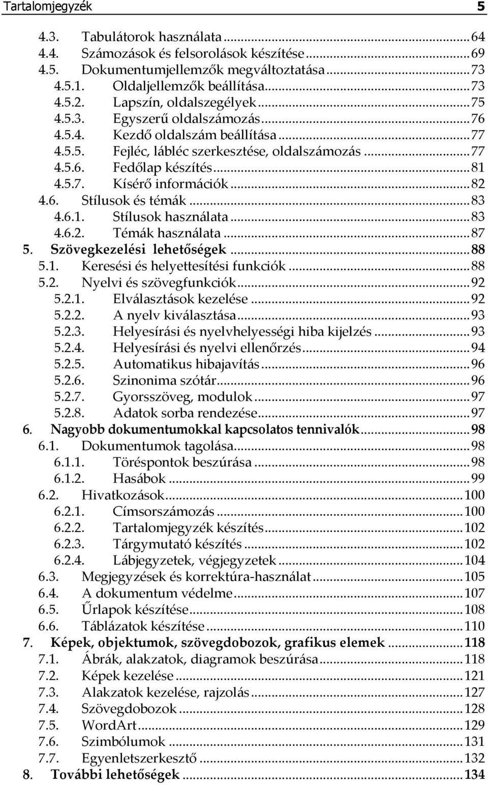 .. 82 4.6. Stílusok és témák... 83 4.6.1. Stílusok használata... 83 4.6.2. Témák használata... 87 5. Szövegkezelési lehetőségek... 88 5.1. Keresési és helyettesítési funkciók... 88 5.2. Nyelvi és szövegfunkciók.